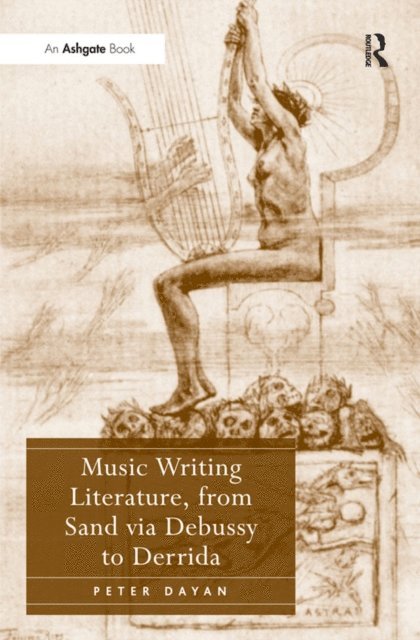 Peter Dayan - Music Writing Literature, from Sand via Debussy to Derrida, E-bok