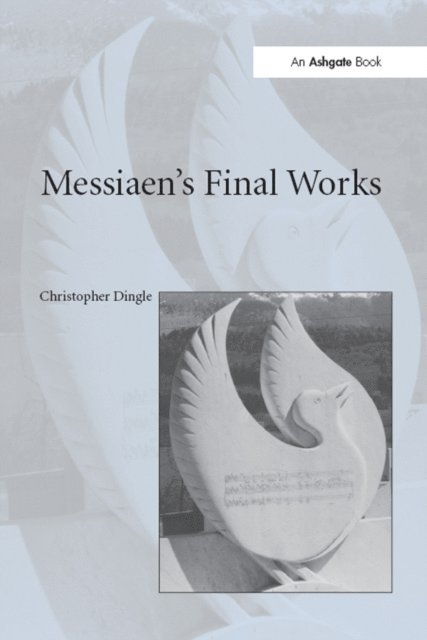 Christopher Dingle - Messiaen's Final Works, E-bok