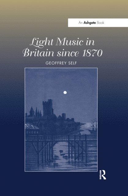Geoffrey Self - Light Music in Britain since 1870: A Survey, E-bok