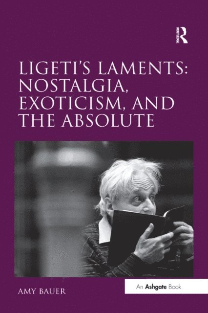 Amy Bauer - Ligeti's Laments: Nostalgia, Exoticism, and the Absolute, E-bok