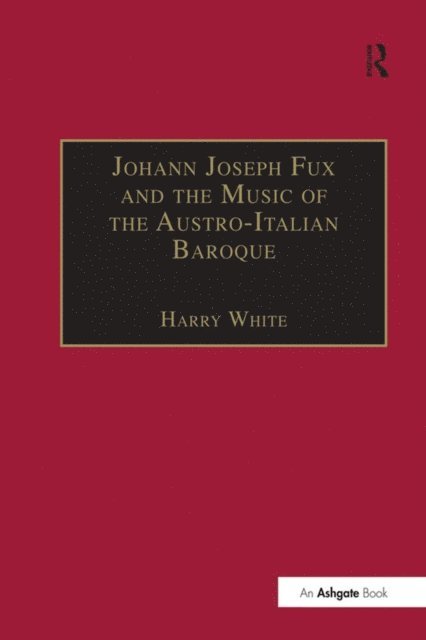 Harry White - Johann Joseph Fux and the Music of the Austro-Italian Baroque, E-bok
