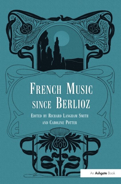 Caroline Potter, Richard Langham Smith - French Music Since Berlioz, E-bok