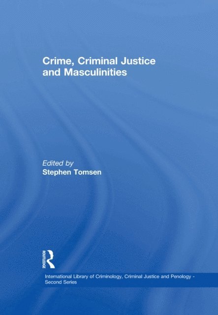 Stephen Tomsen - Crime, Criminal Justice and Masculinities, E-bok