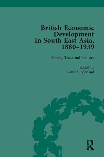 David Sunderland - British Economic Development in South East Asia, 1880-1939, Volume 2, E-bok