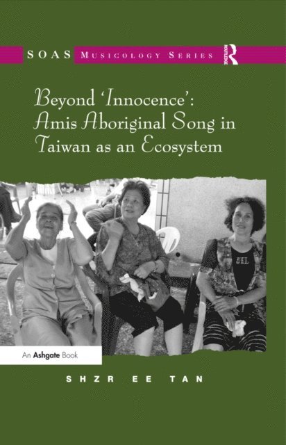 Shzr Ee Tan - Beyond 'Innocence': Amis Aboriginal Song in Taiwan as an Ecosystem, E-bok