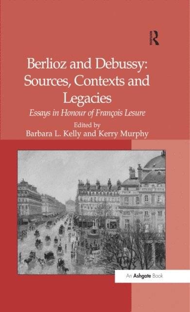 Kerry Murphy, Barbara L. Kelly - Berlioz and Debussy: Sources, Contexts and Legacies, E-bok