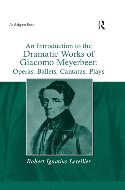 Robert Ignatius Letellier - Introduction to the Dramatic Works of Giacomo Meyerbeer: Operas, Ballets, Cantatas, Plays, E-bok