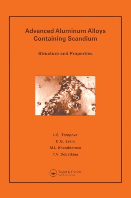 T V Dobatkina, M L Kharakterova, Dmitry G. Eskin, L S Toropova - Advanced Aluminum Alloys Containing Scandium, E-bok