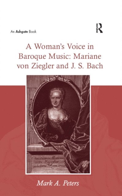 Mark A. Peters - Woman's Voice in Baroque Music: Mariane von Ziegler and J.S. Bach, E-bok