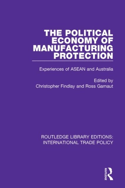 Ross Garnaut, Christopher Findlay - Political Economy of Manufacturing Protection, E-bok