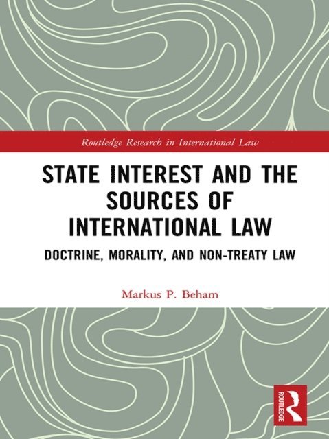 Markus P. Beham - State Interest and the Sources of International Law, E-bok
