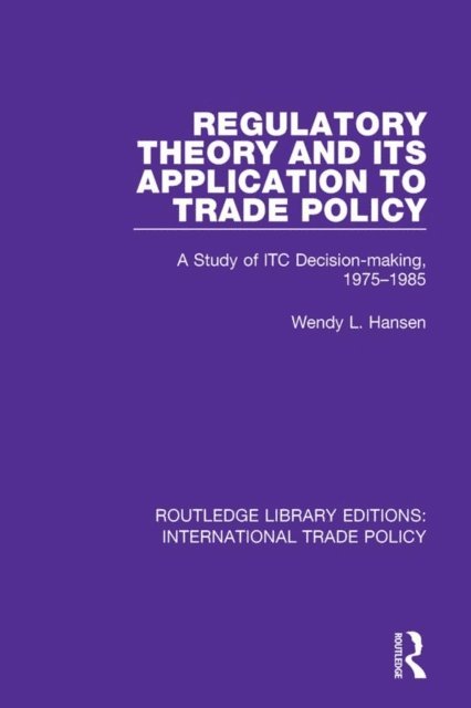 Wendy L. Hansen - Regulatory Theory and its Application to Trade Policy, E-bok