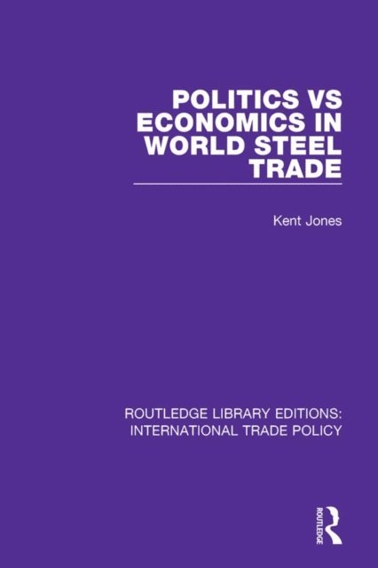 Kent Jones - Politics vs Economics in World Steel Trade, E-bok
