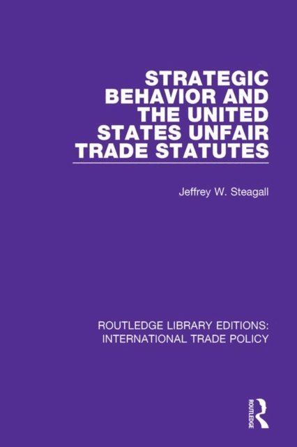 Jeffrey W. Steagall - Strategic Behavior and the United States Unfair Trade Statutes, E-bok