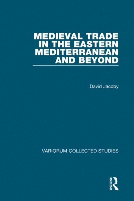 David Jacoby - Medieval Trade in the Eastern Mediterranean and Beyond, E-bok
