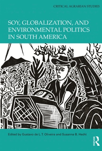 Susanna B. Hecht, Gustavo de L. T. Oliveira - Soy, Globalization, and Environmental Politics in South America, E-bok