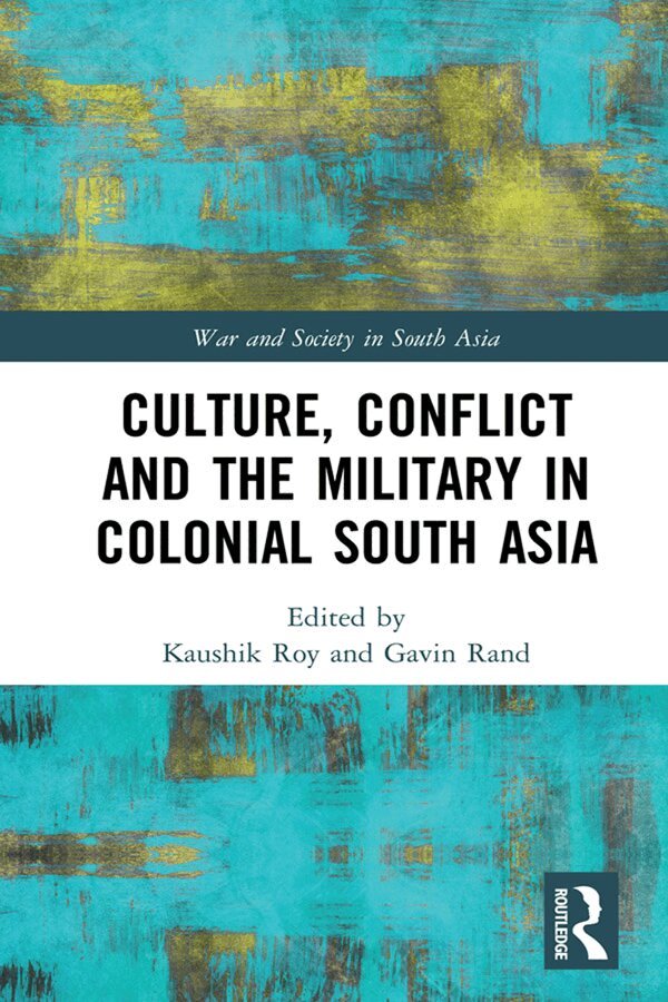 Kaushik Roy, Gavin Rand - Culture, Conflict and the Military in Colonial South Asia, E-bok