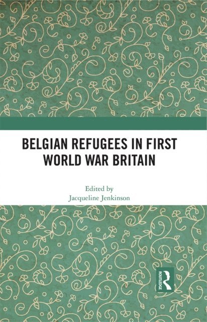 Jacqueline Jenkinson - Belgian Refugees in First World War Britain, E-bok