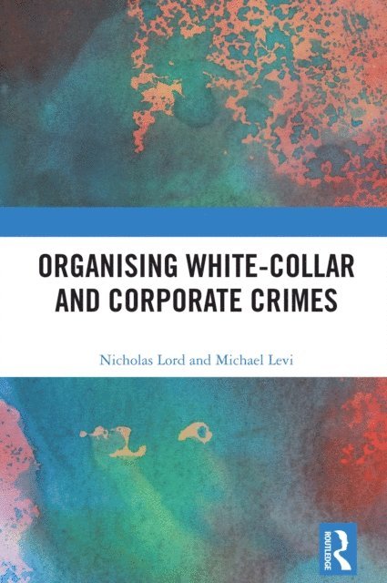 Michael Levi, Nicholas Lord - Organising White-Collar and Corporate Crimes, E-bok