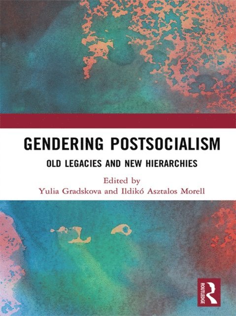 Ildiko Asztalos Morell, Yulia Gradskova - Gendering Postsocialism, E-bok