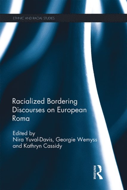 Kathryn Cassidy, Georgie Wemyss, Nira Yuval Davis - Racialized Bordering Discourses on European Roma, E-bok