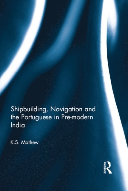 K.S. Mathew - Shipbuilding, Navigation and the Portuguese in Pre-modern India, E-bok