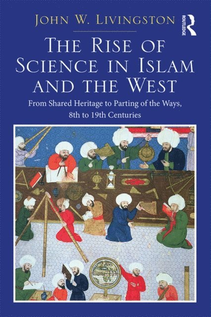 John W. Livingston - Rise of Science in Islam and the West, E-bok
