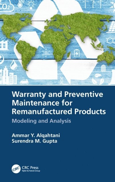 Surendra M. Gupta, Ammar Y. Alqahtani - Warranty and Preventive Maintenance for Remanufactured Products, E-bok