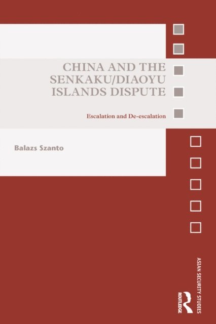Balazs Szanto - China and the Senkaku/Diaoyu Islands Dispute, E-bok