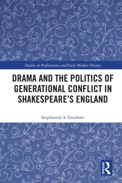 Stephannie Gearhart - Drama and the Politics of Generational Conflict in Shakespeare's England, E-bok
