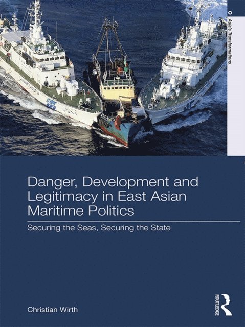 Christian Wirth - Danger, Development and Legitimacy in East Asian Maritime Politics, E-bok