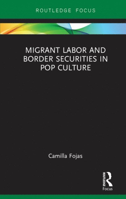 Camilla Fojas - Migrant Labor and Border Securities in Pop Culture, E-bok