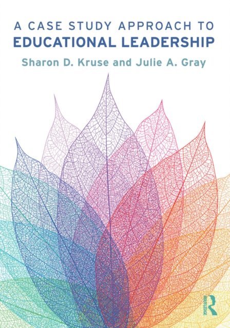Julie A. Gray, Sharon D. Kruse - Case Study Approach to Educational Leadership, E-bok