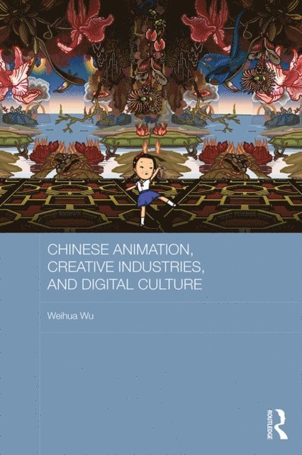 Weihua Wu - Chinese Animation, Creative Industries, and Digital Culture, E-bok