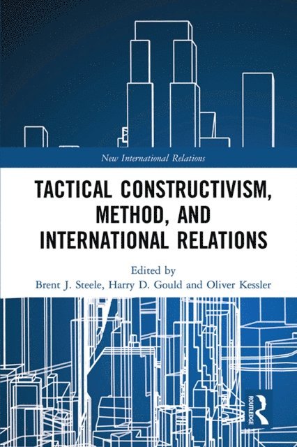 Oliver Kessler, Harry Gould, Brent Steele - Tactical Constructivism, Method, and International Relations, E-bok