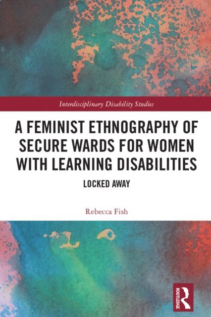 Rebecca Fish - Feminist Ethnography of Secure Wards for Women with Learning Disabilities, E-bok