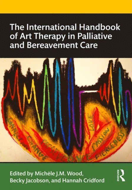 Hannah Cridford, Becky Jacobson, Michele Wood - International Handbook of Art Therapy in Palliative and Bereavement Care, E-bok