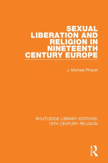 J. Michael Phayer - Sexual Liberation and Religion in Nineteenth Century Europe, E-bok