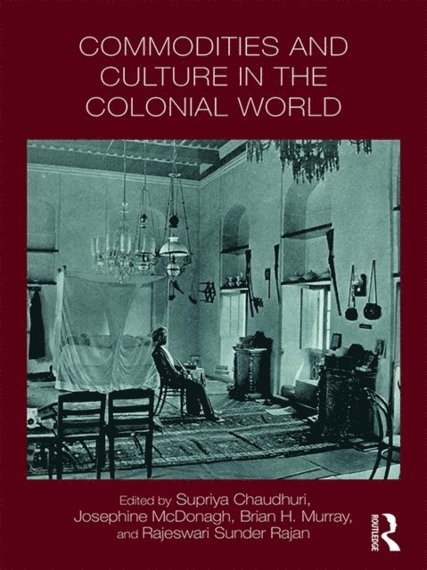 Rajeswari Rajan, Brian Murray, Josephine McDonagh, Supriya Chaudhuri - Commodities and Culture in the Colonial World, E-bok