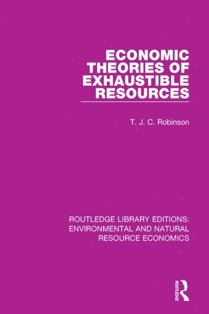 T. J. C. Robinson - Economic Theories of Exhaustible Resources, E-bok