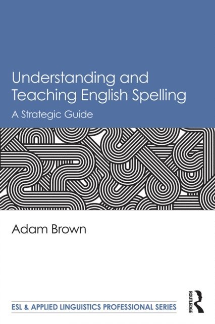 Adam Brown - Understanding and Teaching English Spelling, E-bok