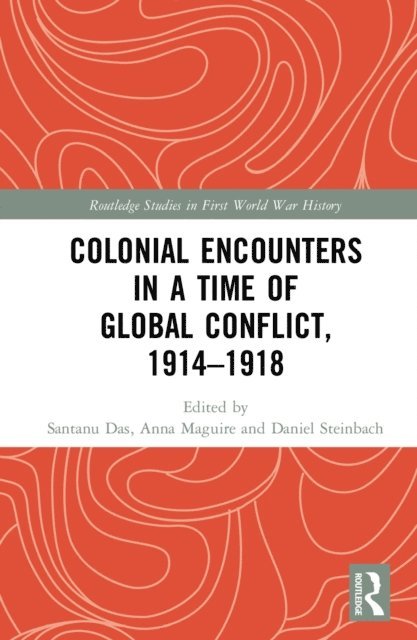 Daniel Steinbach, Anna Maguire, Santanu Das - Colonial Encounters in a Time of Global Conflict, 1914-1918, E-bok