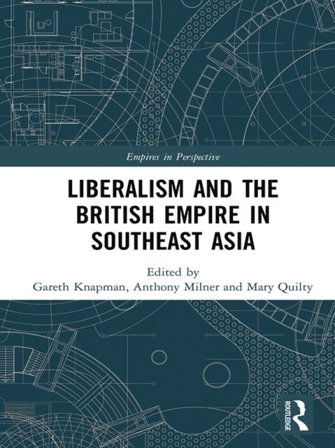 Mary Quilty, Anthony Milner, Gareth Knapman - Liberalism and the British Empire in Southeast Asia, E-bok