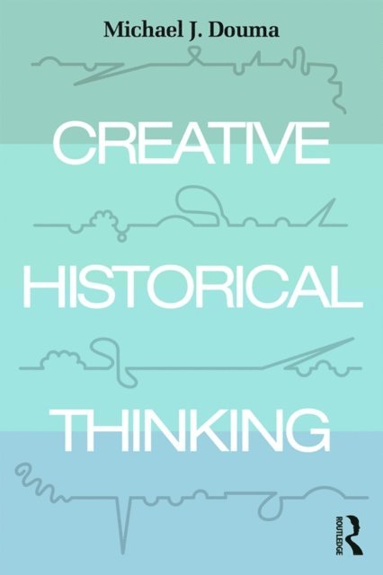 Michael Douma - Creative Historical Thinking, E-bok