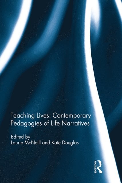 Kate Douglas, Laurie McNeill - Teaching Lives: Contemporary Pedagogies of Life Narratives, E-bok