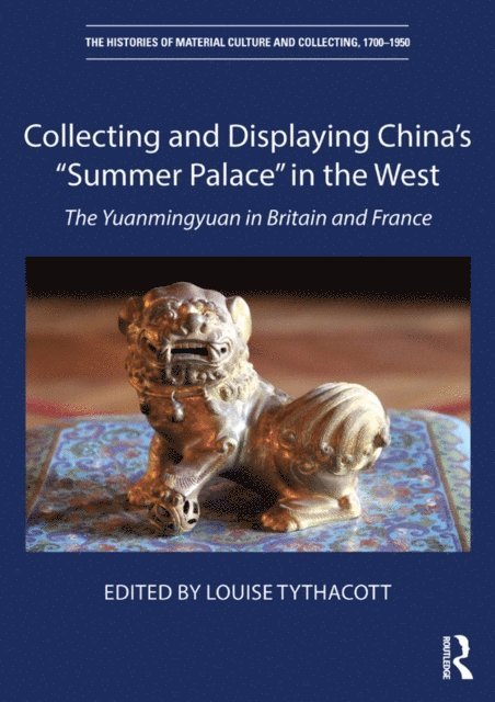 Louise Tythacott - Collecting and Displaying China's &quote;Summer Palace&quote; in the West, E-bok