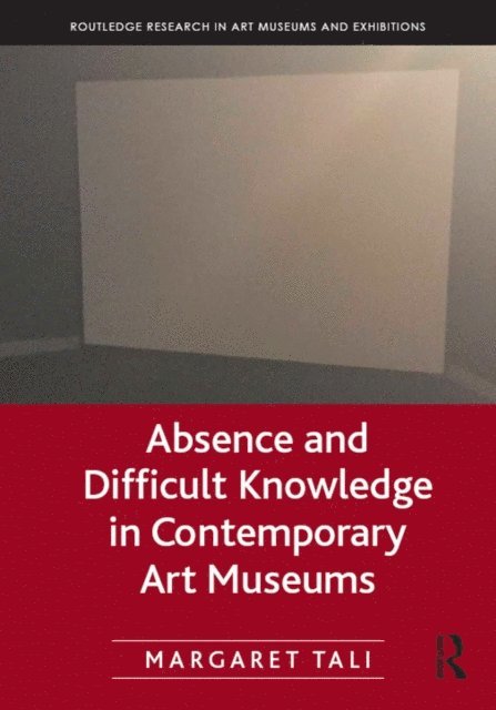 Margaret Tali - Absence and Difficult Knowledge in Contemporary Art Museums, E-bok