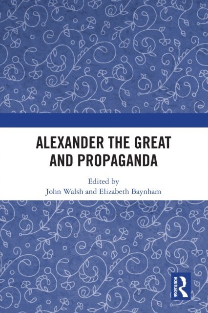 Elizabeth Baynham, John Walsh - Alexander the Great and Propaganda, E-bok