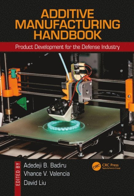 David Liu, Vhance V. Valencia, Adedeji B. Badiru - Additive Manufacturing Handbook, E-bok