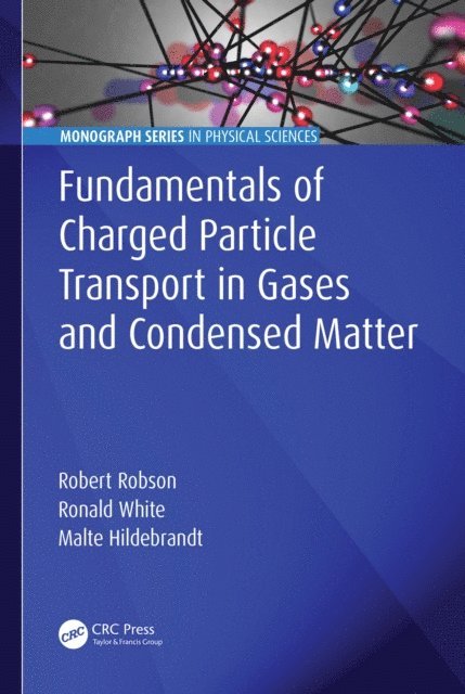 Malte Hildebrandt, Ronald White, Robert Robson - Fundamentals of Charged Particle Transport in Gases and Condensed Matter, E-bok